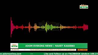 ADOM EVENING NEWS | NAKET KASIEBO | Friday 7th February 2025