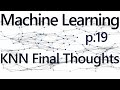 Final thoughts on K Nearest Neighbors - Practical Machine Learning Tutorial with Python p.19