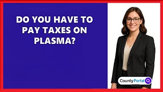 Do You Have to Pay Taxes on Plasma?