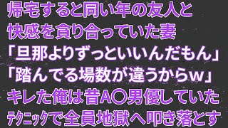 【修羅場】帰宅すると同い年の友人と快感を貪り合っていた妻「旦那よりずっといいんだもん」間男「踏んでる場数が違うからなｗ」キレた俺は昔A〇男優していたﾃｸﾆｯｸで全員地獄へ叩き落とす！ 1