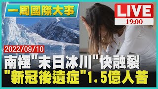 【1900一周國際大事】南極「末日冰川」快融裂　「新冠後遺症」1.5億人苦