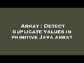 Array : Detect duplicate values in primitive Java array