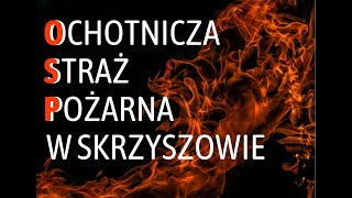 Ochotnicza Straż Pożarna ze Skrzyszowa - dobrze, że jesteście!