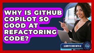 Why Is GitHub Copilot So Good At Refactoring Code? - Learning To Code With AI