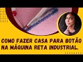 Aprenda como fazer casa de botão em maquina reta