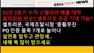 (셀트리온, HLB)22년 3분기 누적 스텔라라 매출이 대박이네요.휴미라와 비슷?.셀트리온 조금 기대 가능?/셀트리온, 국제조달시장 ‘종횡무진 PQ 인증 품목 7개로 늘어나