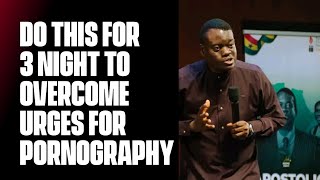 Do this for 3 night to overcome urges for pornography - Apostle Arome Osayi