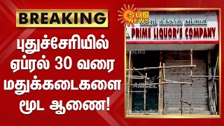 #BREAKING | புதுச்சேரியில் ஏப்ரல் 30 வரை மதுக்கடைகளை மூட ஆணை!