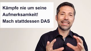 Kämpfe nie um seine Aufmerksamkeit! | Mach stattdessen DAS