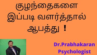 குழந்தைகளை இப்படி வளர்த்தால் ஆபத்து  ! | Dr.Prabhakaran | Best Psychologist in Chennai