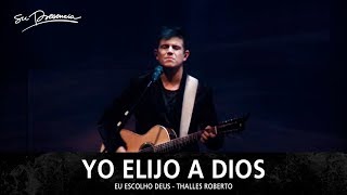 Yo Elijo A Dios - Su Presencia (Eu escolho Deus - Thalles Roberto) - Español