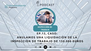 EP.12 Caso: Anulamos una liquidación de la inspección de trabajo de 150.000 euros