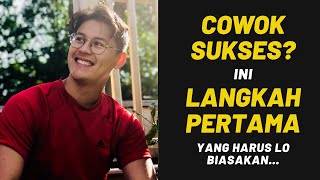 Mau jadi COWOK SUKSES? Ini LANGKAH PERTAMA yang harus lo biasakan...