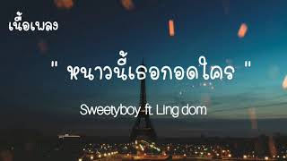 หนาวนี้เธอกอดใคร - Sweety Boy ft. Ling dam - เนื้อเพลง