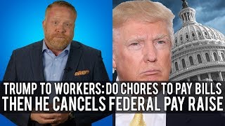Trump CANCELS FED PAY RAISE and Tells Fed Workers to do CHORES to Pay Bills!