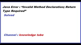 “Invalid Method Declaration; Return Type Required” error in java