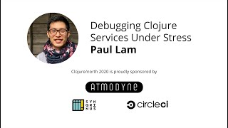 Debugging Clojure Services Under Stress - Paul Lam