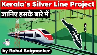 Silver Line Rail Project of Kerala to connect Kasaragod & Thiruvananthapuram | Kerala Civil Service