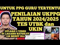 PENILAIAN UKPPPG PPG GURU TERTENTU TAHUN 2024 / 2025 TES UTBK DAN UKIN CONTOH SOAL DAN PERATURAN