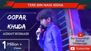 Oopar Khuda - Tere Bin Nahin Jeena Mar Jana by Azmat Hussain