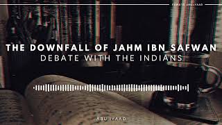 Downfall of Jahm Ibn Safwan - Debate with the Indians | Abu Iyaad