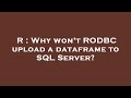 R : Why won't RODBC upload a dataframe to SQL Server?