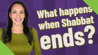 What happens when Shabbat ends?