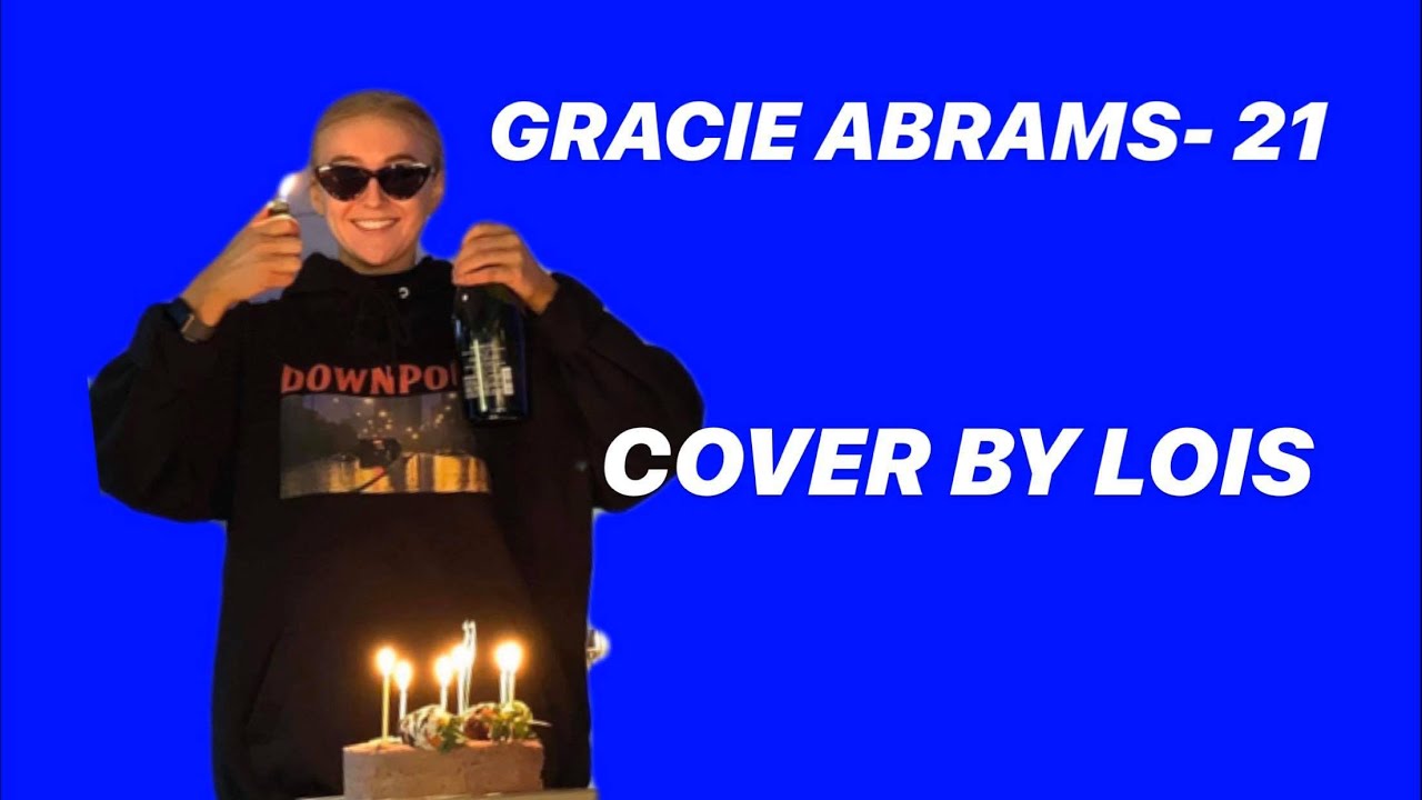 GRACIE ABRAMS 21 COVER BY LOIS - YouTube