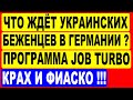 Что ждёт украинских беженцев в Германии? Программа JOB TURBO ! КРАХ и ФИАСКО.