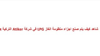 شاهد كيف يتم صنع اجزاء منظومة الغاز LPG في شركة Atiker التركية 🇹🇷