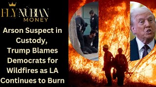 Arson Suspect in Custody, Trump Blames Democrats for Wildfires as LA Continues to Burn