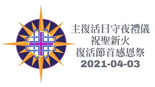 主復活日守夜禮儀 祝聖新火 復活節首感恩祭 2021-04-03