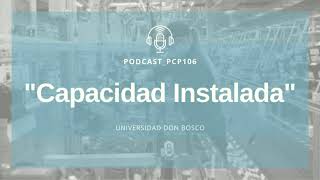 CAPACIDAD INSTALADA - PODCASTPCP106