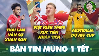 Tin sáng mùng 1 Tết: Thái Lan ám ảnh Xuân Son, Australia dự AFF Cup, Việt kiều xúc tiến nhâp tịch