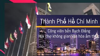 Thành phố Hồ Chí Minh || Tập 3 | Công viên Bến Bạch Đằng - Dạo hội chợ ẩm thực - Tp HCM xưa và nay