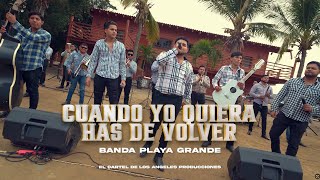 Cuando yo quiera has de volver - Banda Playa Grande (En vivo)