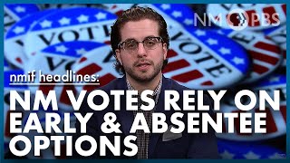 NMiF Headlines | NM Votes Rely on Early \u0026 Absentee Options