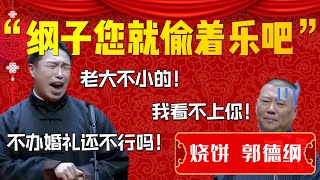 【爆笑热梗】副總爭奪戰！燒餅手拿把掐直擊要害！抄近道當師娘！郭德綱：我看不上你！燒餅：老大不小的！不辦婚禮還不行嗎！綱子你就偷著樂吧！| 德雲社相聲大全|#郭德纲 #于谦#岳云鹏 #烧饼 #郭麒麟