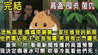 【完結/囤資】恐怖高溫 媽媽帶舅舅一家住進我的新房 他們霸佔房子 吃我囤貨 還把我推出門 重來一世  我決定喝著冰可樂 吹著冷氣 看他們怎麼活 #末日#末世#小說推文#囤貨#伴睡#一口氣看完