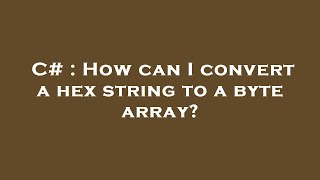 C# : How can I convert a hex string to a byte array?