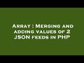 Array : Merging and adding values of 2 JSON feeds in PHP