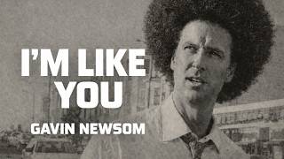 Gavin Newsom: "I'm Like You"