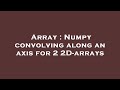 Array : Numpy convolving along an axis for 2 2D-arrays