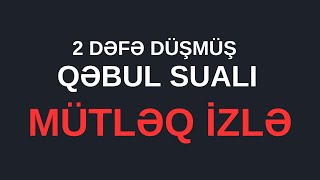 2 DƏFƏ DÜŞMÜŞ QƏBUL SUALI