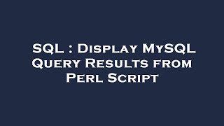SQL : Display MySQL Query Results from Perl Script