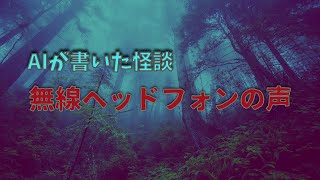 【朗読】怪談「無線ヘッドフォンの声」【ChatGPT】｜AIが書いた物語