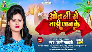 ओढ़नी से ताड़ी छान के | Soni Sahni | Odhani Se Tadi Chhan Ke | Bhojpuri New Song