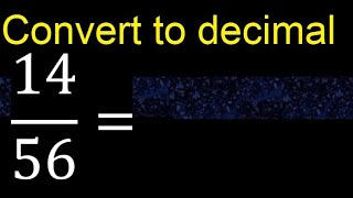 Convert 14/56 to decimal . How To Convert Decimals to Fractions