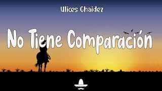 Ulices Chaidez - No Tiene Comparación (Letra)