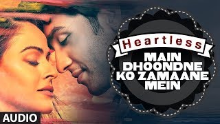 Heartless: Main Dhoondne Ko Zamaane Mein Full Song | Arijit Singh | Broken Heart Songs | New Songs